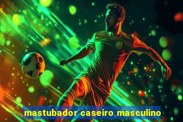 mastubador caseiro masculino